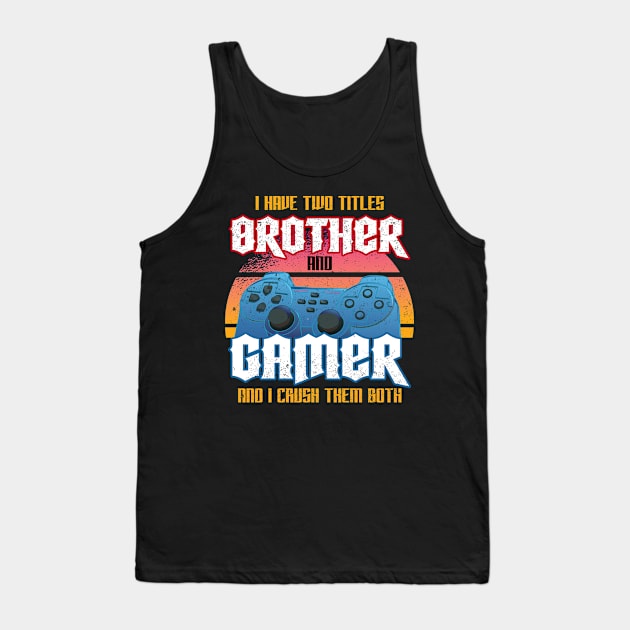 I Have Two Titles Brother And Gamer And I Crush Them Both Tank Top by Hip City Merch